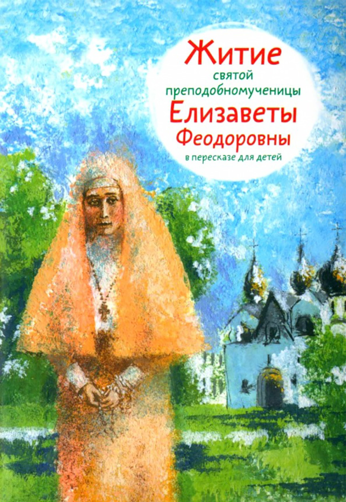 Книга «Житие святой преподобномученицы Елизаветы Феодоровны в пересказе для детей». Фото: издательство «Никея»